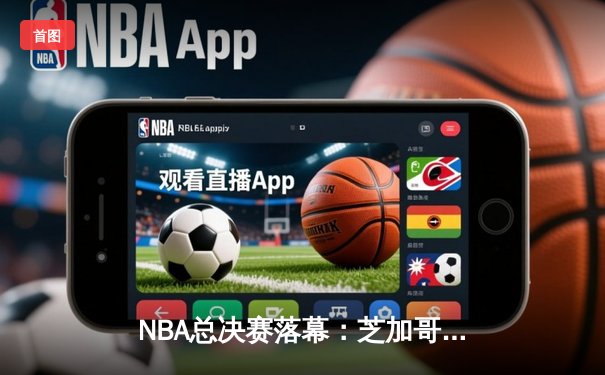 NBA总决赛落幕：芝加哥公牛队逆转夺魁，乔丹最后之舞铸就传奇