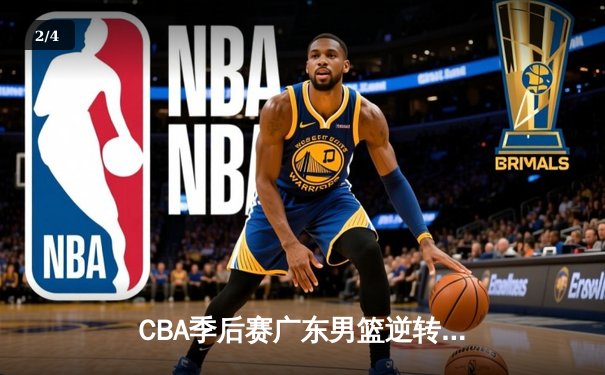 CBA季后赛广东男篮逆转辽宁挺进总决赛 赵睿关键三分定乾坤 - 2