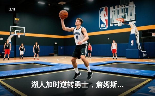 湖人加时逆转勇士，詹姆斯关键三分锁定胜局 - 3